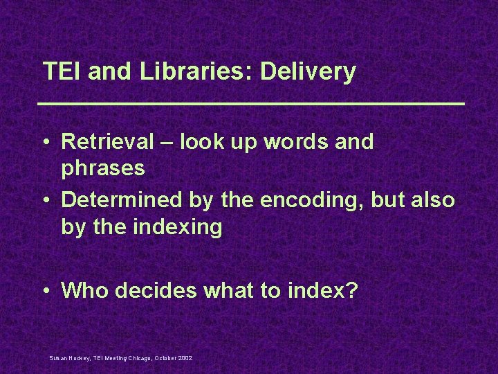 TEI and Libraries: Delivery • Retrieval – look up words and phrases • Determined