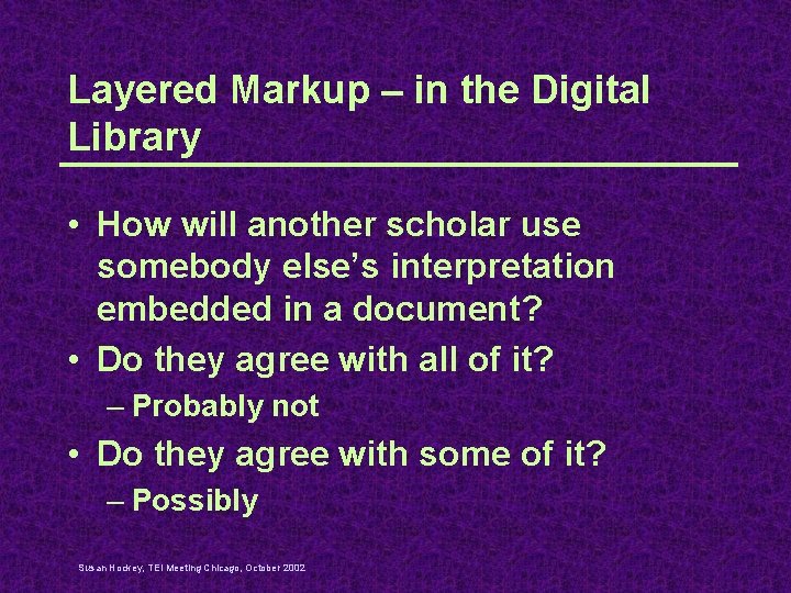 Layered Markup – in the Digital Library • How will another scholar use somebody