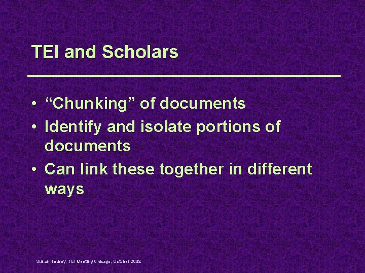 TEI and Scholars • “Chunking” of documents • Identify and isolate portions of documents