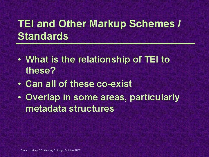 TEI and Other Markup Schemes / Standards • What is the relationship of TEI