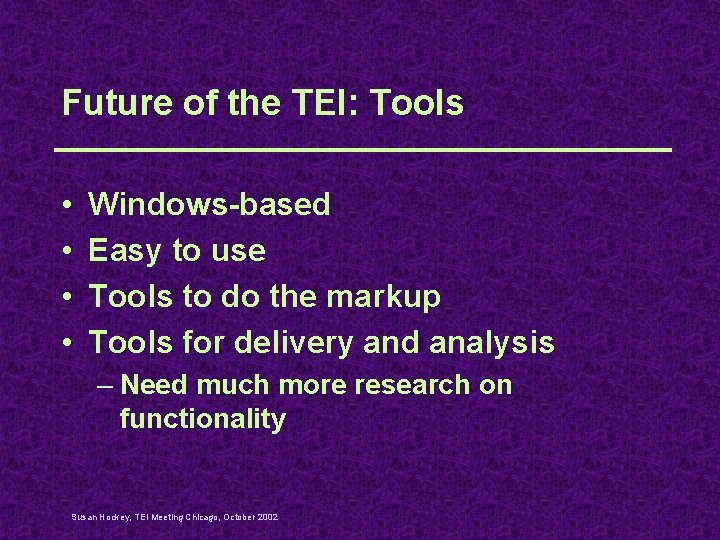 Future of the TEI: Tools • • Windows-based Easy to use Tools to do
