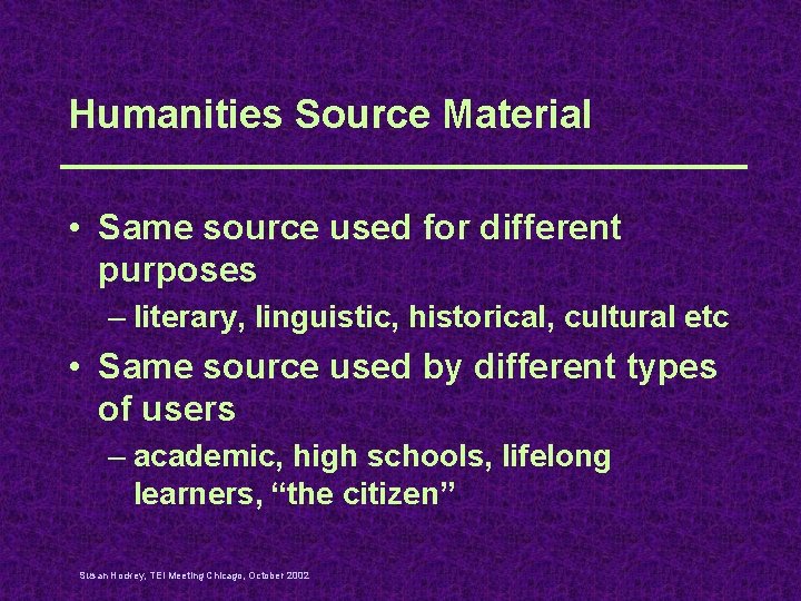 Humanities Source Material • Same source used for different purposes – literary, linguistic, historical,