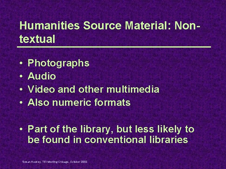 Humanities Source Material: Nontextual • • Photographs Audio Video and other multimedia Also numeric