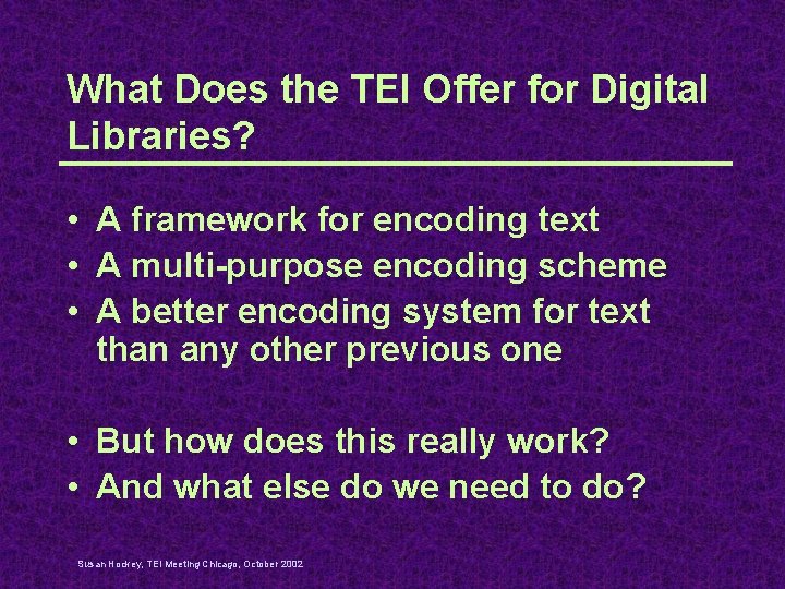 What Does the TEI Offer for Digital Libraries? • A framework for encoding text