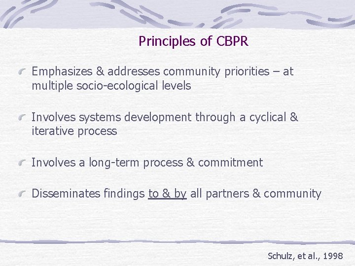 Principles of CBPR Emphasizes & addresses community priorities – at multiple socio-ecological levels Involves