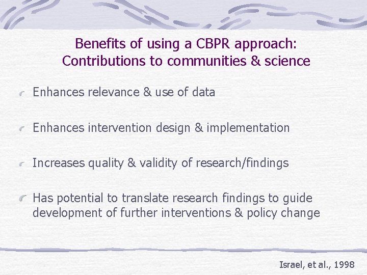 Benefits of using a CBPR approach: Contributions to communities & science Enhances relevance &