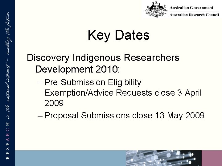 Key Dates Discovery Indigenous Researchers Development 2010: – Pre-Submission Eligibility Exemption/Advice Requests close 3