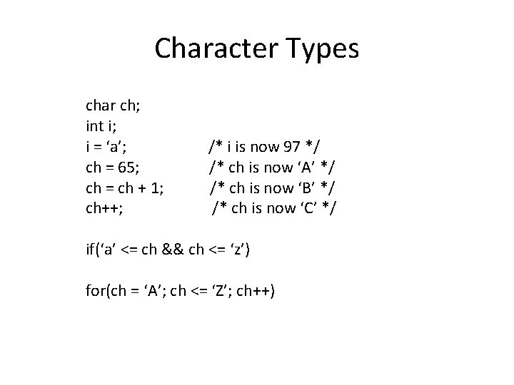 Character Types char ch; int i; i = ‘a’; ch = 65; ch = Character Types char ch; int i; i = ‘a’; ch = 65; ch =