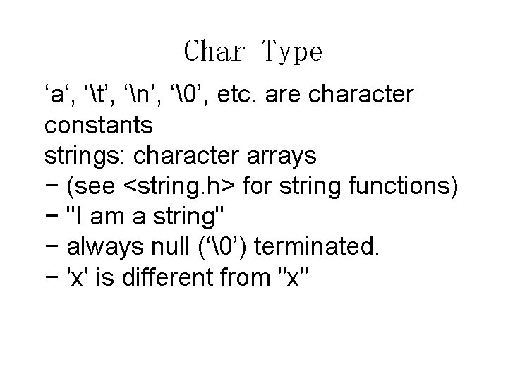 Char Type ‘a‘, ‘t’, ‘n’, ‘�’, etc. are character constants strings: character arrays −