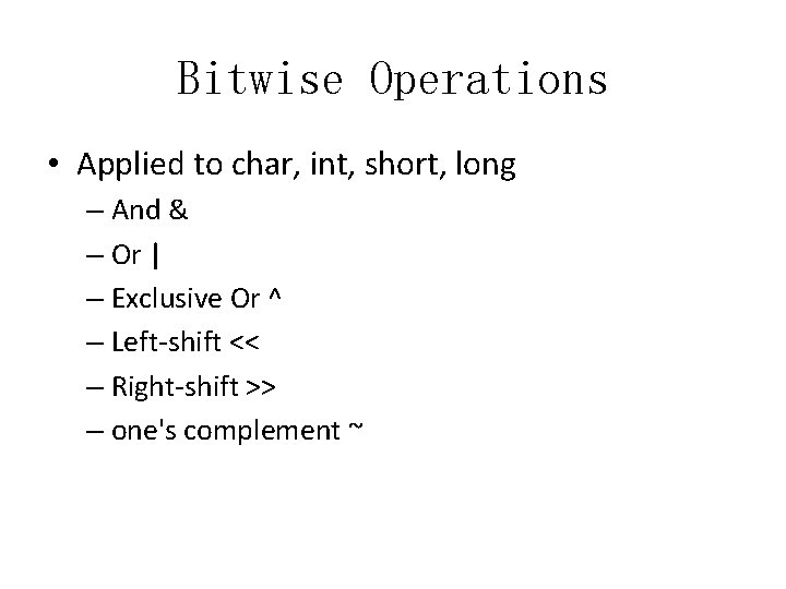 Bitwise Operations • Applied to char, int, short, long – And & – Or