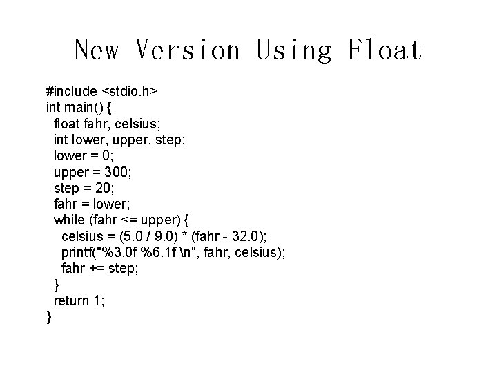 New Version Using Float #include <stdio. h> int main() { float fahr, celsius; int