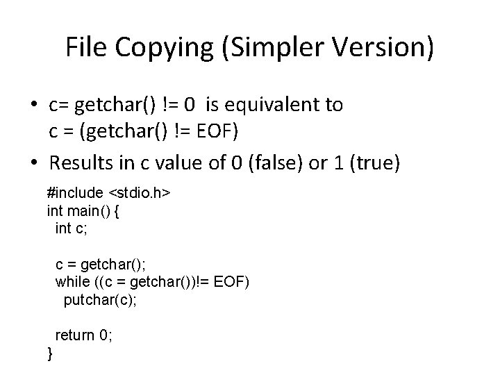 File Copying (Simpler Version) • c= getchar() != 0 is equivalent to c =