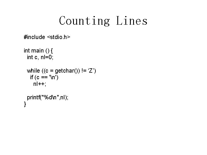 Counting Lines #include <stdio. h> int main () { int c, nl=0; while ((c