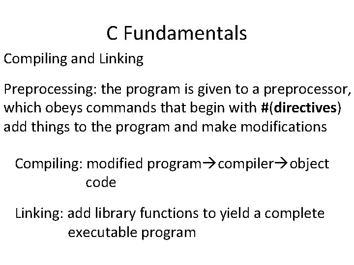 C Fundamentals Compiling and Linking Preprocessing: the program is given to a preprocessor, which C Fundamentals Compiling and Linking Preprocessing: the program is given to a preprocessor, which