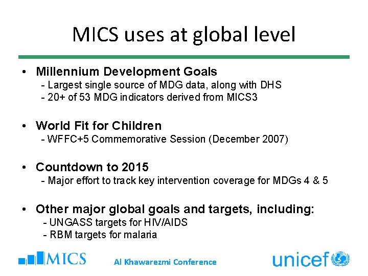MICS uses at global level • Millennium Development Goals - Largest single source of