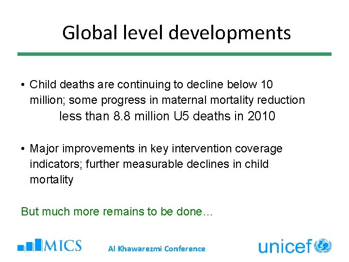 Global level developments • Child deaths are continuing to decline below 10 million; some