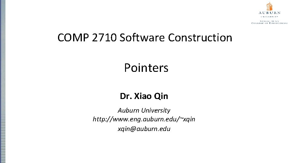 COMP 2710 Software Construction Pointers Dr. Xiao Qin Auburn University http: //www. eng. auburn.