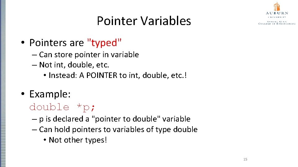 Pointer Variables • Pointers are "typed" – Can store pointer in variable – Not