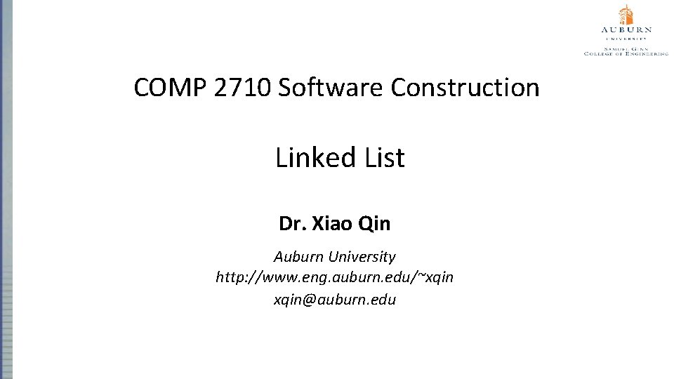 COMP 2710 Software Construction Linked List Dr. Xiao Qin Auburn University http: //www. eng.