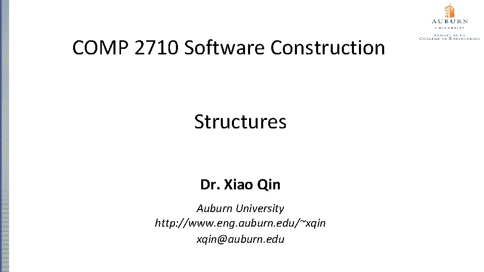 COMP 2710 Software Construction Structures Dr. Xiao Qin Auburn University http: //www. eng. auburn.