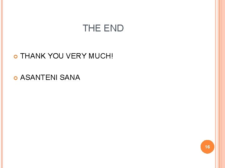 THE END THANK YOU VERY MUCH! ASANTENI SANA 16 