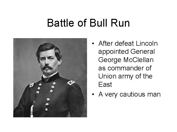 Battle of Bull Run • After defeat Lincoln appointed General George Mc. Clellan as