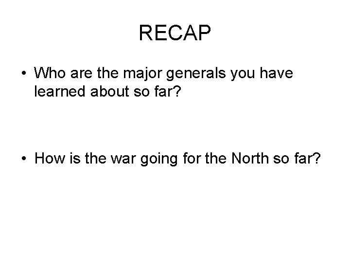 RECAP • Who are the major generals you have learned about so far? •
