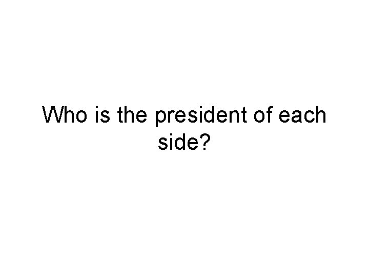 Who is the president of each side? 