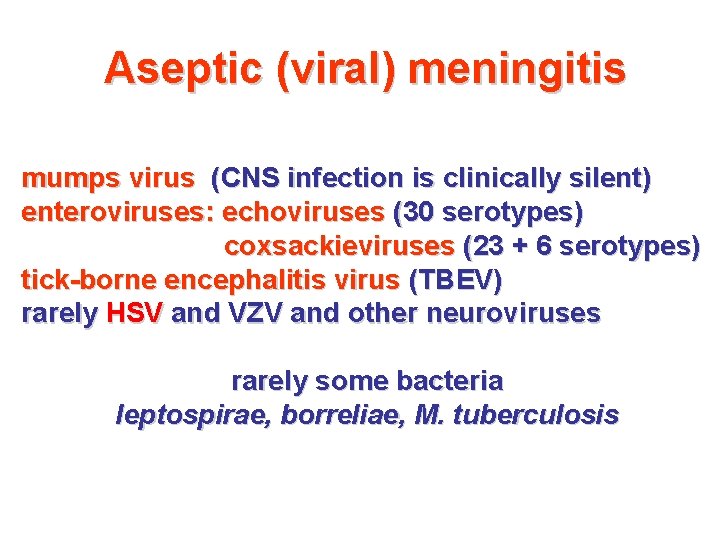 Aseptic (viral) meningitis mumps virus (CNS infection is clinically silent) enteroviruses: echoviruses (30 serotypes) Aseptic (viral) meningitis mumps virus (CNS infection is clinically silent) enteroviruses: echoviruses (30 serotypes)