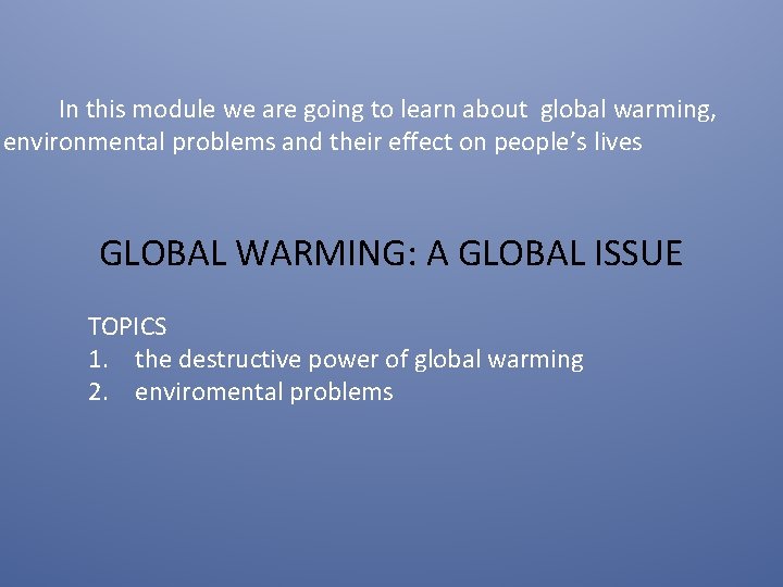  In this module we are going to learn about global warming, environmental problems