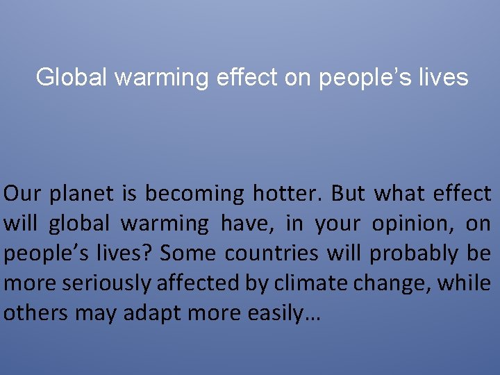 Global warming effect on people’s lives Our planet is becoming hotter. But what effect