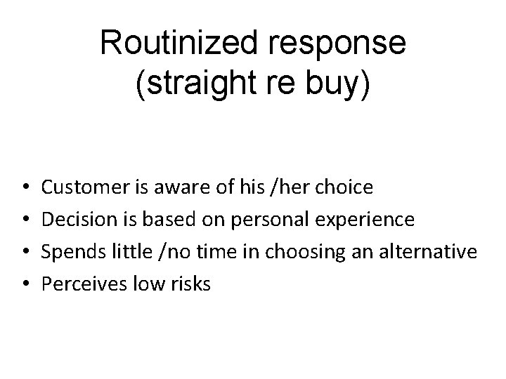 Routinized response (straight re buy) • • Customer is aware of his /her choice