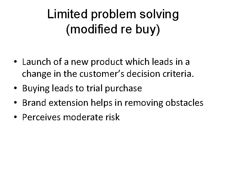 Limited problem solving (modified re buy) • Launch of a new product which leads