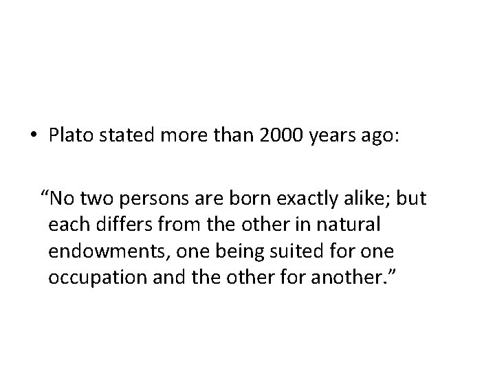  • Plato stated more than 2000 years ago: “No two persons are born