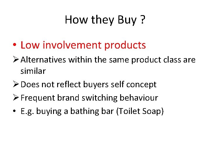 How they Buy ? • Low involvement products Ø Alternatives within the same product