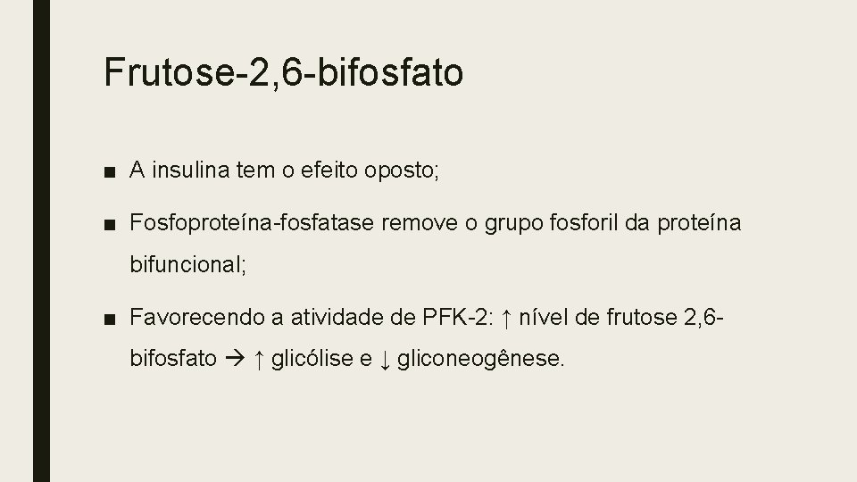 Frutose-2, 6 -bifosfato ■ A insulina tem o efeito oposto; ■ Fosfoproteína-fosfatase remove o