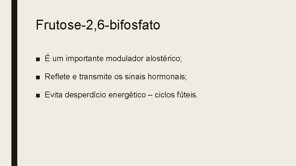 Frutose-2, 6 -bifosfato ■ É um importante modulador alostérico; ■ Reflete e transmite os