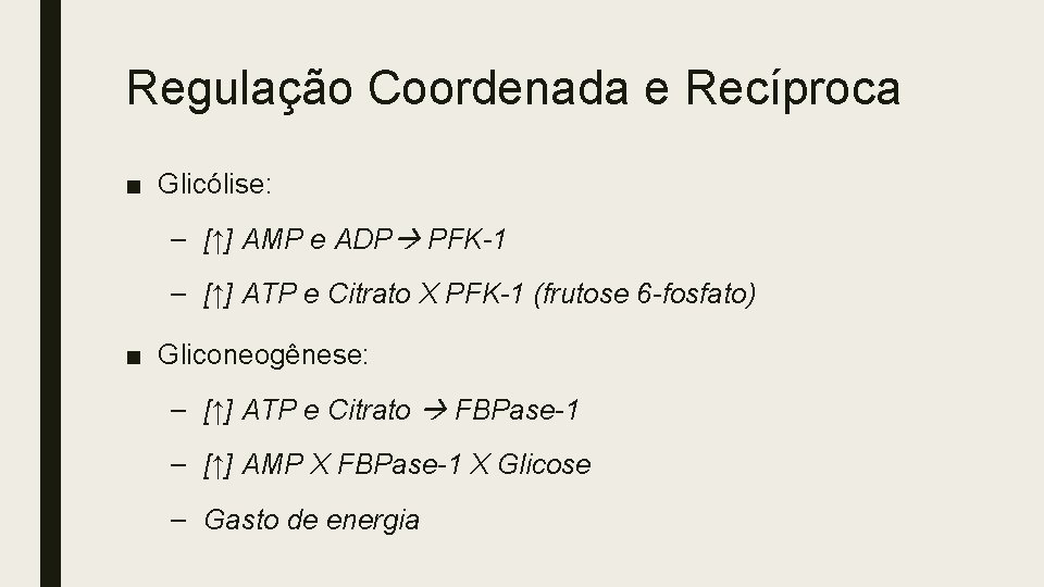 Regulação Coordenada e Recíproca ■ Glicólise: – [↑] AMP e ADP PFK-1 – [↑]