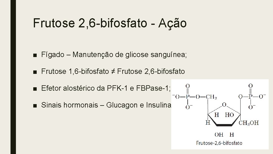 Frutose 2, 6 -bifosfato - Ação ■ Fígado – Manutenção de glicose sanguínea; ■