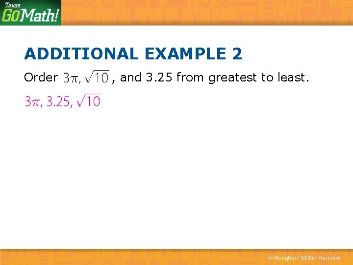 ADDITIONAL EXAMPLE 2 Order , and 3. 25 from greatest to least. 