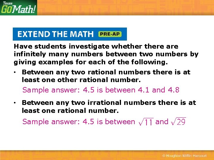 Have students investigate whethere are infinitely many numbers between two numbers by giving examples