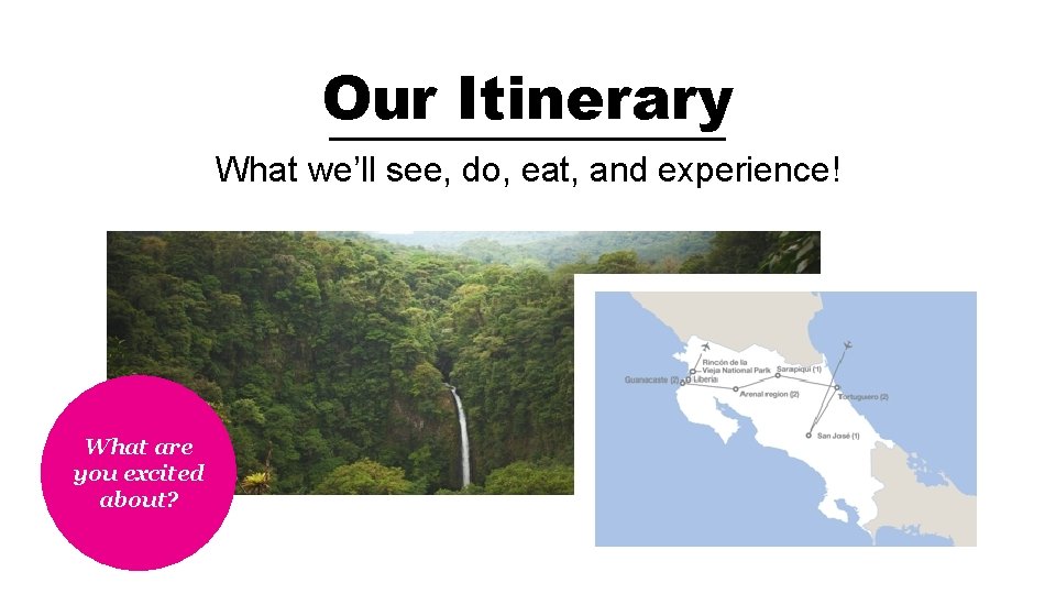 Our Itinerary What we’ll see, do, eat, and experience! What are you excited about?