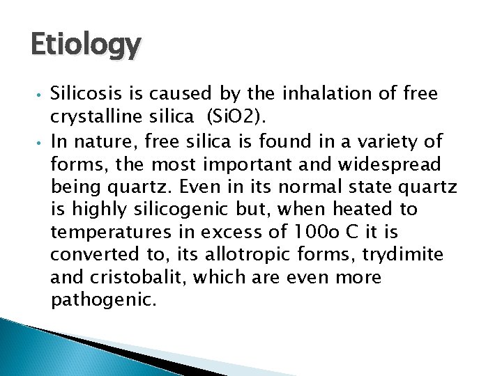 Etiology • • Silicosis is caused by the inhalation of free crystalline silica (Si.