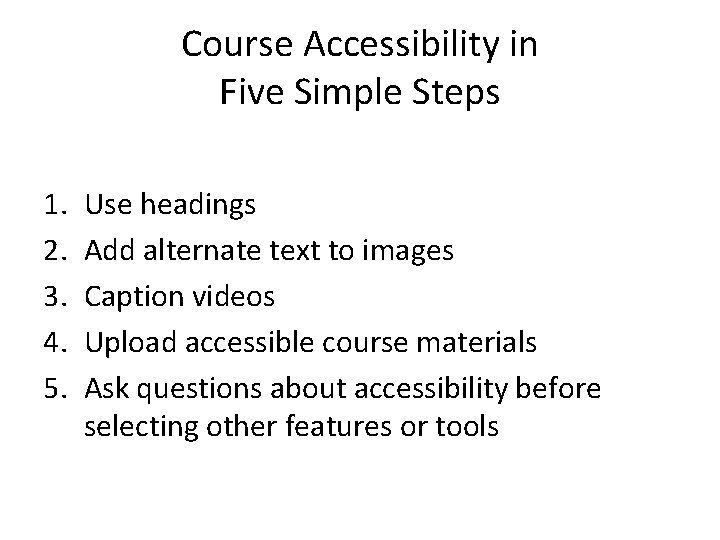 Course Accessibility in Five Simple Steps 1. 2. 3. 4. 5. Use headings Add