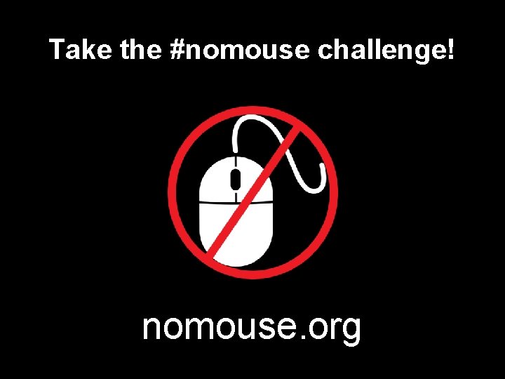 Take the #nomouse challenge! nomouse. org 