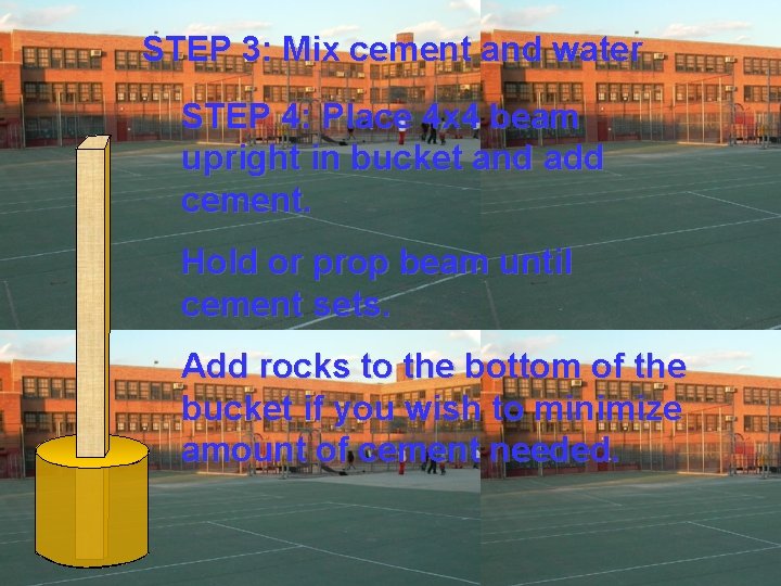 STEP 3: Mix cement and water STEP 4: Place 4 x 4 beam upright