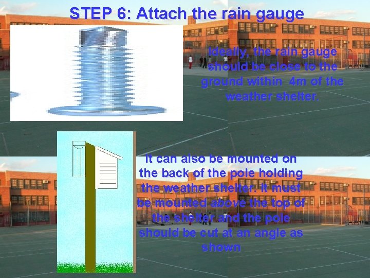 STEP 6: Attach the rain gauge Ideally, the rain gauge should be close to