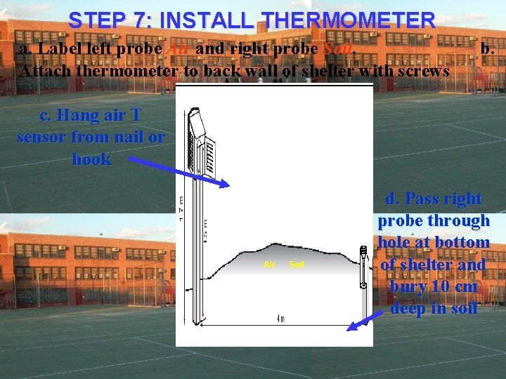 STEP 7: INSTALL THERMOMETER a. Label left probe Air and right probe Soil Attach