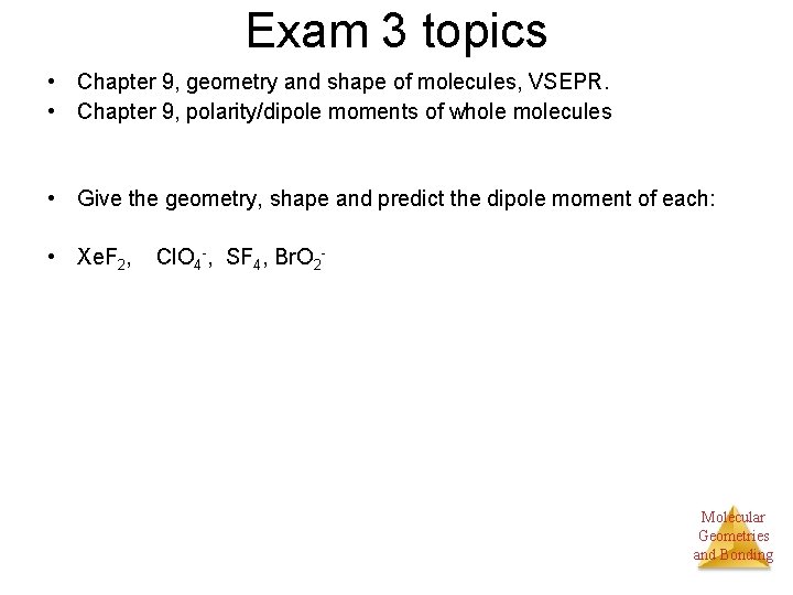 Exam 3 topics • Chapter 9, geometry and shape of molecules, VSEPR. • Chapter