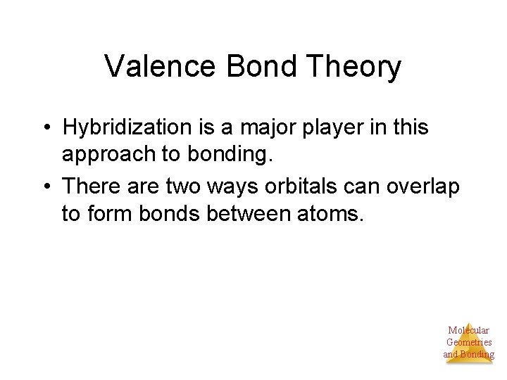 Valence Bond Theory • Hybridization is a major player in this approach to bonding.